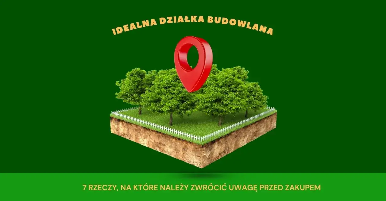 Idealna działka budowlana z lokalizatorem. Rozważasz kredyt na zakup działki? Sprawdź 7 rzeczy przed zakupem.